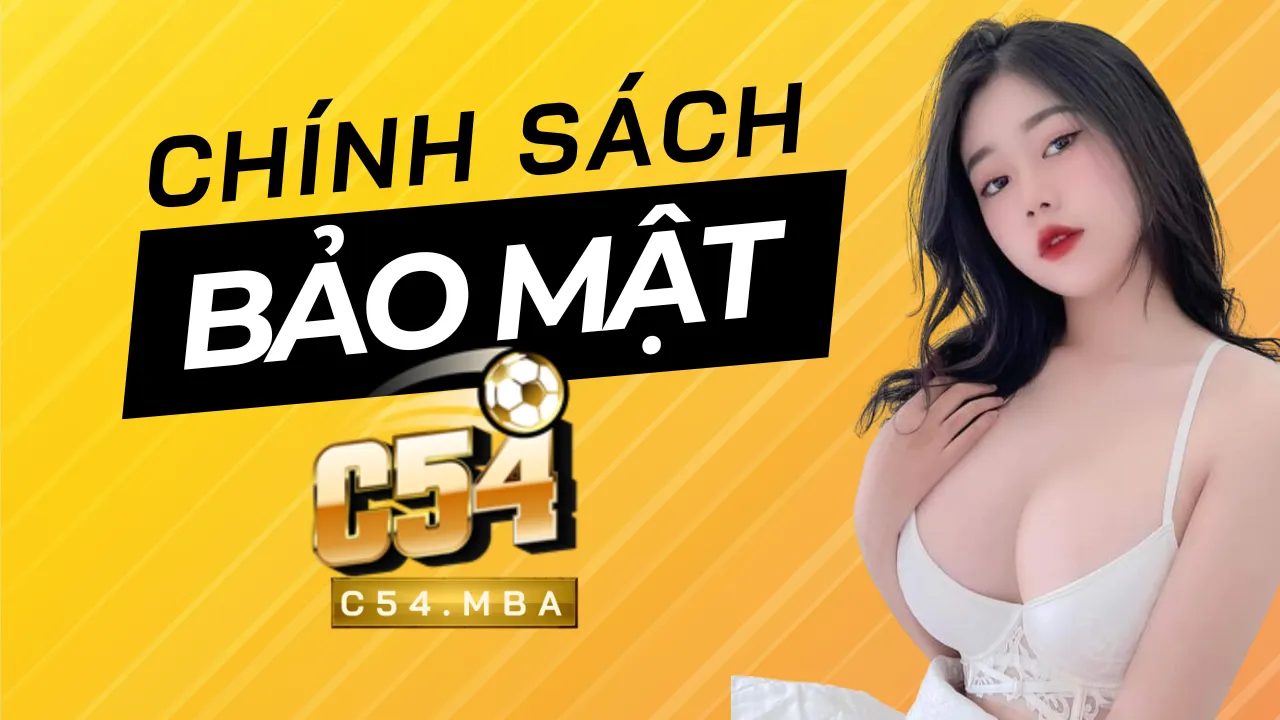 Nhà cái C54 cam kết và bảo đảm chính sách bảo mật